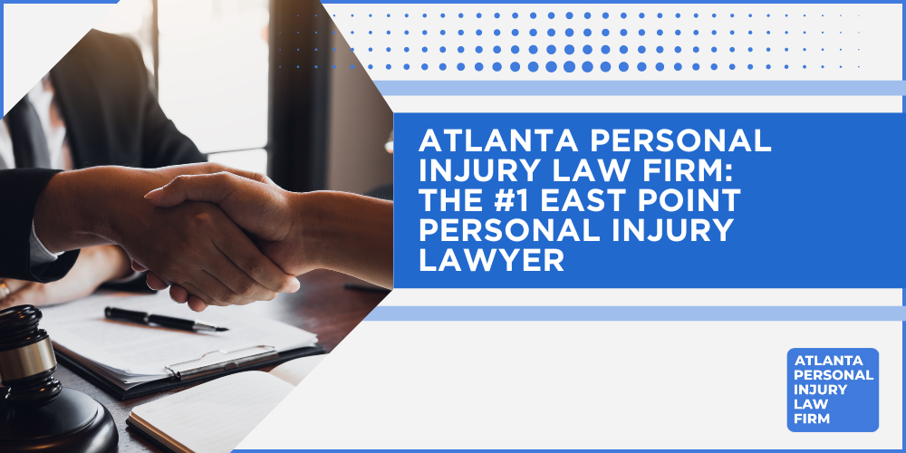 Personal Injury Lawyer East Point Georgia GA; Personal Injury Cases in East Point, Georgia (GA); General Impact of Personal Injury Cases in East Point, Georgia; Analyzing Causes of East Point Personal Injuries; Choosing an East Point Personal Injury Lawyer; Types of Personal Injury Cases We Handle; Areas of Expertise_ East Point Personal Injury Claims; Recoverable Damages in East Point Personal Injury Cases; East Point Personal Injury Lawyer_ Compensation & Claims Process; Types of Compensation Available; Fundamentals of Personal Injury Claims; Cost of Hiring an East Point Personal Injury Lawyer; Advantages of a Contingency Fee; Factors Affecting Lawyer Fees; Steps To File A Personal Injury Claim in East Point, Georgia (GA); Gathering Evidence; Factors Affecting Personal Injury Settlements; East Point Personal Injury Cases; Wrongful Death Cases;Atlanta Personal Injury Law Firm_ The #1 Personal Injury Lawyer East Point, Georgia Has to Offer; Atlanta Personal Injury Law Firm The #1 East Point Personal Injury Lawyer