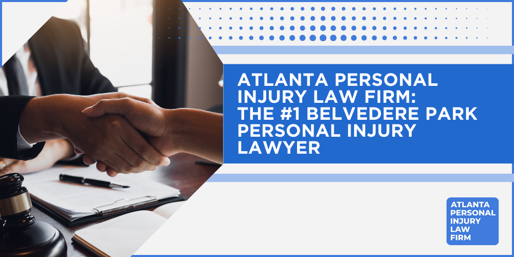 Personal Injury Lawyer Belvedere Park Georgia GA; #1 Personal Injury Lawyer Belvedere Park, Georgia (GA); Personal Injury Cases in Belvedere Park, Georgia (GA); General Impact of Personal Injury Cases in Belvedere Park, Georgia; Analyzing Causes of Belvedere Park Personal Injuries; Choosing a Belvedere Park Personal Injury Lawyer; Areas of Expertise_ Belvedere Park Personal Injury Claims; Recoverable Damages in Belvedere Park Personal Injury Cases; Belvedere Park Personal Injury Lawyer_ Compensation & Claims Process; Types of Compensation Available; Personal Injury Lawyer Belvedere Park Georgia GA; #1 Personal Injury Lawyer Belvedere Park, Georgia (GA); Personal Injury Cases in Belvedere Park, Georgia (GA); General Impact of Personal Injury Cases in Belvedere Park, Georgia; Analyzing Causes of Belvedere Park Personal Injuries; Choosing a Belvedere Park Personal Injury Lawyer; Areas of Expertise_ Belvedere Park Personal Injury Claims; Recoverable Damages in Belvedere Park Personal Injury Cases; Belvedere Park Personal Injury Lawyer_ Compensation & Claims Process; Types of Compensation Available; Fundamentals of Personal Injury Claims; Cost of Hiring a Belvedere Park Personal Injury Lawyer; Advantages of a Contingency Fee; Factors Affecting Lawyer Fees; Steps To File A Personal Injury Claim in Belvedere Park, Georgia (GA); Gathering Evidence; Factors Affecting Personal Injury Settlements; Belvedere Park Personal Injury Cases; Wrongful Death Cases; Atlanta Personal Injury Law Firm_ The #1 Belvedere Park Personal Injury Lawyer